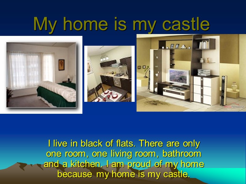 My home is my castle I live in black of flats. There are only